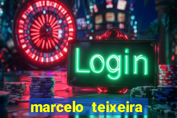 marcelo teixeira fortuna atual